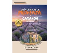 GUÍA DE VIAJE DE PROVENZA Y CAMARGA 2025-2026 (A TODO COLOR): Una recopilación de consejos privilegiados sobre las mejores playas,Joyas ocultas,Tours ... en el sur de Francia Con mapas e itinerario