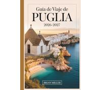 Guía de viaje de Puglia 2026-2027: Descubre Alberobello, Polignano a Mare, Ostuni, Bari, Lecce, Monopoli y la Costa de Salento con consejos prácticos, ... fáciles de seguir y perspectivas locales
