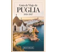 Guía de viaje de Puglia 2026-2027: Descubre Alberobello, Polignano a Mare, Ostuni, Bari, Lecce, Monopoli y la Costa de Salento con consejos prácticos, ... fáciles de seguir y perspectivas locales