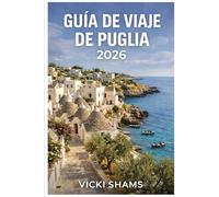 GUÍA DE VIAJE DE PUGLIA 2026: Viajes a través de pueblos bañados por el sol, olivares y ciudades costeras del sur de Italia.