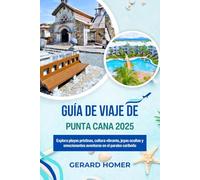 Guía de Viaje de Punta Cana 2025: Explora playas prístinas, cultura vibrante, joyas ocultas y emocionantes aventuras en el paraíso caribeño. (Journey Through the Globe)