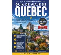 GUÍA DE VIAJE DE QUEBEC 2026-2027: Adoquines, poutine y el río San Lorenzo, La ciudad de Quebec, Montreal y la provincia más allá