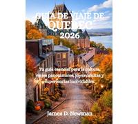 GUÍA DE VIAJE DE QUEBEC 2026: Tu guía esencial para la cultura, viajes panorámicos, joyas ocultas y experiencias inolvidables.