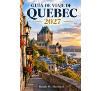 GUÍA DE VIAJE DE QUEBEC 2027: Planifique Montreal, Charlevoix, Saguenay, Tadoussac y Gaspésie con rutas prácticas, paradas gastronómicas, consejos ... transporte y orientación sobre el presupuesto