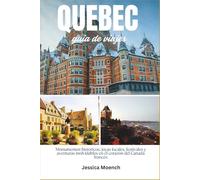 Guía de viaje de Quebec: Monumentos históricos, joyas locales, festivales y aventuras inolvidables en el corazón del Canadá francés
