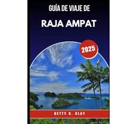GUÍA DE VIAJE DE RAJA AMPAT 2025: Una joya escondida de Indonesia para practicar esnórquel, buceo y belleza virgen