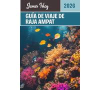 Guía de viaje de Raja Ampat: Descubra el paraíso virgen de Indonesia: guías exclusivas sobre buceo, cultura, vida isleña y aventuras inolvidables.