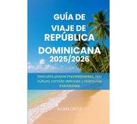 GUÍA DE VIAJE DE REPÚBLICA DOMINICANA 2025/2026: Descubre playas impresionantes, rica cultura, comida deliciosa y aventuras inolvidables