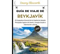 GUÍA DE VIAJE DE REYKJAVIK 2025: El compañero esencial de la capital de Islandia: principales lugares de interés, consejos locales e información cultural