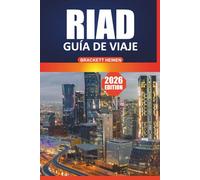 Guía de viaje de Riad, 2026: Su manual definitivo para explorar el corazón de Arabia Saudita con atracciones imperdibles, conocimientos culturales, ... y experiencias locales para cada viajero