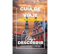 GUÍA DE VIAJE DE RIGA 2025: Descubra la encantadora capital de Letonia: Joyas ocultas, monumentos emblemáticos, secretos locales y experiencias inolvidables