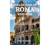 GUÍA DE VIAJE DE ROMA 2025-2026: Experimente maravillas antiguas, sabores locales y calles vibrantes en la Ciudad Eterna de Italia