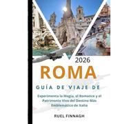 Guía de Viaje de Roma 2026: Experimenta la Magia, el Romance y el Patrimonio Vivo del Destino Más Emblemático de Italia