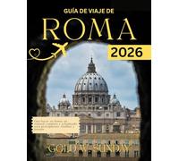 GUÍA DE VIAJE DE ROMA 2026: Qué hacer en Roma: un manual completo y actualizado para principiantes, familias y parejas
