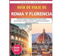 Guía de Viaje de Roma y Florencia 2026-2027: Descubra lugares emblemáticos, joyas ocultas, gastronomía auténtica, hoteles, consejos de seguridad e itinerarios perfectos.