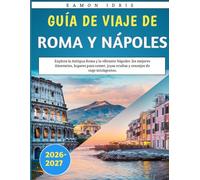 Guía De Viaje De Roma Y Nápoles 2026-2027: Explora la Antigua Roma y la vibrante Nápoles: los mejores itinerarios, lugares para comer, joyas ocultas y consejos de viaje inteligentes
