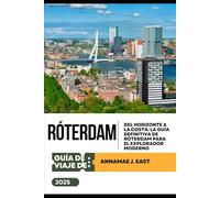 GUÍA DE VIAJE DE RÓTERDAM 2025: Del horizonte a la costa: la guía definitiva de Róterdam para el explorador moderno