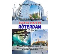 GUÍA DE VIAJE DE RÓTERDAM 2026: Explora la arquitectura, la cultura, la gastronomía y los tesoros menos conocidos de la ciudad como un local.