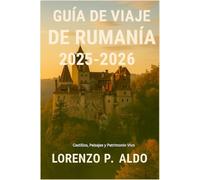 GUÍA DE VIAJE DE RUMANÍA 2025-2026: Castillos, Paisajes y Patrimonio Vivo
