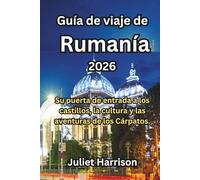 Guía de viaje de Rumanía 2026: Su puerta de entrada a los castillos, la cultura y las aventuras de los Cárpatos.
