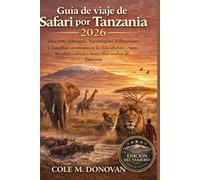 Guía de viaje de safari por Tanzania 2026: Descubra Serengeti, Ngorongoro, Kilimanjaro y Zanzíbar: aventuras en la vida silvestre, rutas de safari, cultura y maravillas ocultas de Tanzania
