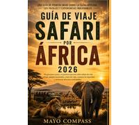 GUÍA DE VIAJE DE SAFARIS EN ÁFRICA 2026: Mi guía paso a paso en primera persona sobre safaris de vida silvestre, parques nacionales, rutas de viaje, ... seguridad y aventuras africanas inolvidables.