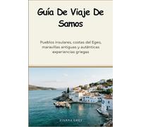 Guía De Viaje De Samos: Pueblos insulares, costas del Egeo, maravillas antiguas y auténticas experiencias griegas