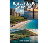 GUÍA DE VIAJE DE SAN CRISTÓBAL 2026-2027: Camina por el majestuoso monte Liamuiga, explora la histórica fortaleza de Brimstone Hill, descansa en las ... coloniales de Basseterre, visita Romney