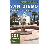 GUÍA DE VIAJE DE SAN DIEGO 2025: Itinerarios de expertos, consejos de expertos, paseos por el vecindario, playas y joyas ocultas para familias y aventureros (Guías de viaje con perspectiva local)