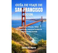GUÍA DE VIAJE DE SAN FRANCISCO 2026: Aventuras urbanas, vistas emblemáticas y secretos locales en toda la Ciudad Dorada