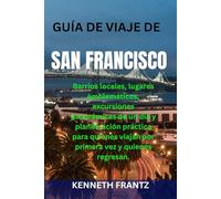 GUÍA DE VIAJE DE SAN FRANCISCO: Barrios locales, lugares emblemáticos, excursiones panorámicas de un día y planificación práctica para quienes viajan por primera vez y quienes regresan