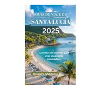 GUÍA DE VIAJE DE SANTA LUCÍA 2025: Consejos de expertos para unas vacaciones inolvidables