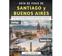 Guía De Viaje De Santiago y Buenos Aires 2025-2026: Explora las vibrantes capitales de Chile y Argentina: cultura, excursiones de un día y consejos de expertos para una aventura perfecta en Sudamérica
