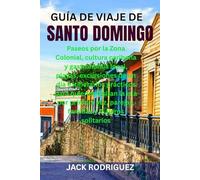 GUÍA DE VIAJE DE SANTO DOMINGO: Paseos por la Zona Colonial, cultura caribeña y gastronomía local, playas, excursiones de un día e itinerarios ... vez, parejas, familias y viajeros solitarios