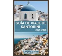 GUÍA DE VIAJE DE SANTORINI 2025-2026: Descubra lo mejor de Santorini: desde vistas del atardecer hasta pueblos secretos y todo lo demás