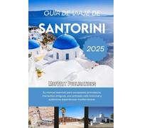 GUÍA DE VIAJE DE SANTORINI 2025: Su manual esencial para escapadas pintorescas, maravillas antiguas, una animada vida nocturna y auténticas experiencias mediterráneas.