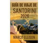 GUÍA DE VIAJE DE SANTORINI 2026: Una guía de viaje completa de Santorini (edición 2026) para familias, primerizos, viajeros que regresan y ... hoteles, comida y atracciones imperdibl