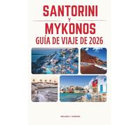 GUÍA DE VIAJE DE SANTORINI Y MYKONOS 2026: Descubre las islas más icónicas de Grecia: itinerarios perfectos, playas impresionantes, secretos locales, ... inolvidable a las Cícladas (mapa detallado)