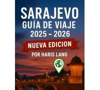 Guía de viaje de Sarajevo 2025-2026: Descubra la capital de Bosnia con su historia, cultura, gastronomía y joyas ocultas. (Haris Lang’s Global Destinations)