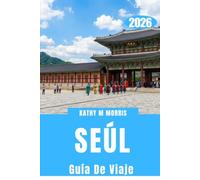 GUÍA DE VIAJE DE SEÚL 2026: Palacios, callejones escondidos, gastronomía coreana, mercados nocturnos, tesoros culturales, consejos útiles y aventuras inolvidables en la ciudad.