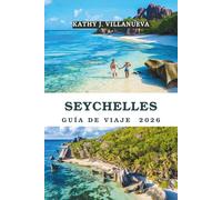 GUÍA DE VIAJE DE SEYCHELLES 2026: Un viaje definitivo por el encantador paraíso del Océano Índico de Seychelles: descubriendo playas vírgenes, selvas ... insulares inolvidables en la joya tropic
