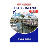 GUÍA DE VIAJE DE SHELTER ISLAND 2026.: La guía turística completa del refugio costero de Nueva York: hoteles, playas, restaurantes e ideas para el fin de semana.