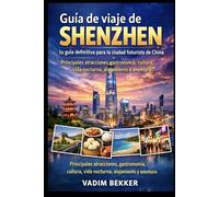 Guía de viaje de Shenzhen: tu guía definitiva para la ciudad futurista de China: Principales atracciones, gastronomía, cultura, vida nocturna, alojamiento y aventura