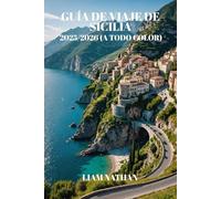 GUÍA DE VIAJE DE SICILIA 2025-2026 (A TODO COLOR): Itinerarios Por Palermo, Taormina Y Siracusa: Tesoros Escondidos Y Tours Gastronómicos Para Una Aventura Inolvidable