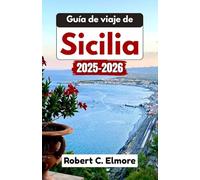 Guía de viaje de Sicilia 2025-2026: Sumérgete en pueblos rústicos, hermosas playas, paisajes volcánicos, templos antiguos, una cultura encantadora y una gastronomía deliciosa