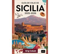 Guía de viaje de Sicilia 2025-2026: Un libro detallado y práctico para experimentar la belleza, la cultura y las costas atemporales de Sicilia: ... ardiente del Monte Etna, el antiguo teatro