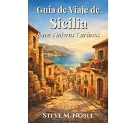 Guía de Viaje de Sicilia para Viajeros Curiosos: Calles ocultas, ruinas antiguas, costas mediterráneas y experiencias gastronómicas auténticas para descubrirla verdadera Sicilia