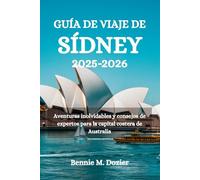 GUÍA DE VIAJE DE SÍDNEY 2025-2026: Aventuras inolvidables y consejos de expertos para la capital costera de Australia