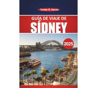 Guía de viaje de Sídney 2025: Explorando la ciudad portuaria de Australia: atracciones, actividades, restaurantes y conocimientos locales imperdibles para una aventura memorable en Sídney