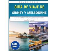 Guía de viaje de Sídney y Melbourne 2026-2027: La guía exclusiva definitiva sobre las principales atracciones, tesoros ocultos, gastronomía, vida ... las ciudades más emblemáticas de Australia.